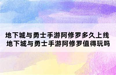 地下城与勇士手游阿修罗多久上线 地下城与勇士手游阿修罗值得玩吗